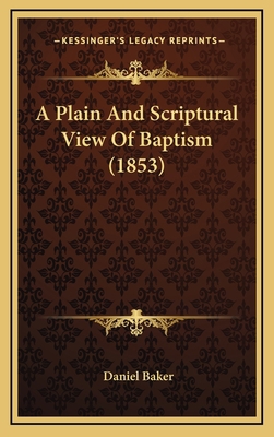A Plain And Scriptural View Of Baptism (1853) 1166499707 Book Cover