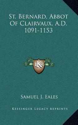 St. Bernard, Abbot Of Clairvaux, A.D. 1091-1153 1163483605 Book Cover