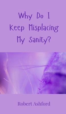 Why Do I Keep Misplacing My Sanity? 3690852013 Book Cover