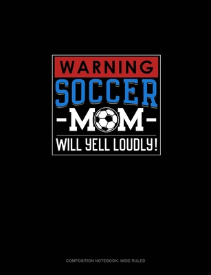 Warning! Soccer Mom Will Yell Loudly!: Composit... 1701197162 Book Cover