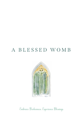 A Blessed Womb: Embrace Brokenness. Experience ... B0DMXQ3G4H Book Cover