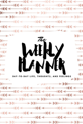 The Weekly Planner: Day-To-Day Life, Thoughts, ... 1222236184 Book Cover