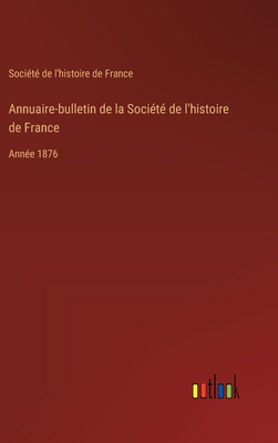 Annuaire-bulletin de la Société de l'histoire d... [French] 3385032415 Book Cover