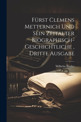 Fürst Clemens Metternich und sein Zeitalter bio... [German] 1022580965 Book Cover