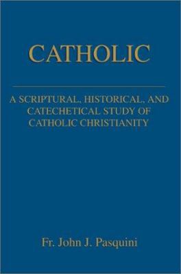 Catholic: A Scriptural, Historical, and Cateche... 0595254314 Book Cover