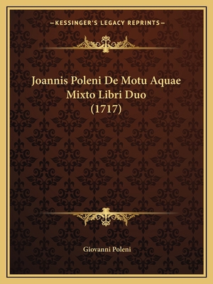 Joannis Poleni De Motu Aquae Mixto Libri Duo (1... [Latin] 1166954595 Book Cover