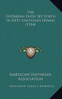 The Unitarian Faith Set Forth In Fifty Unitaria... 1168795958 Book Cover