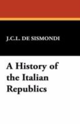 A History of the Italian Republics 1434460649 Book Cover