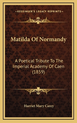 Matilda Of Normandy: A Poetical Tribute To The ... 1169071333 Book Cover