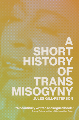 A Short History of Trans Misogyny 1804291609 Book Cover