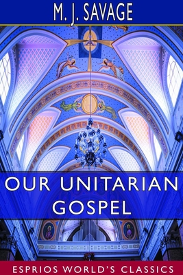 Our Unitarian Gospel (Esprios Classics) 171402945X Book Cover