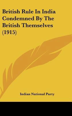 British Rule in India Condemned by the British ... 1161869239 Book Cover