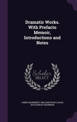Dramatic Works. With Prefacto Memoir, Introduct... 1347349448 Book Cover