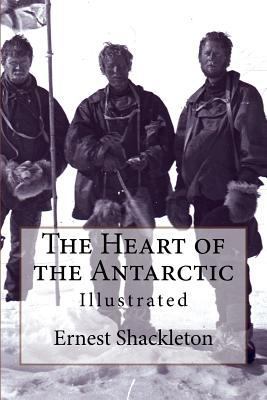 The Heart of the Antarctic: Illustrated 1537640054 Book Cover