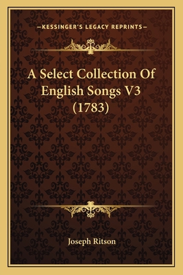 A Select Collection Of English Songs V3 (1783) 1164186787 Book Cover
