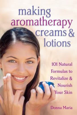 Making Aromatherapy Creams & Lotions: 101 Natur... 1580172415 Book Cover