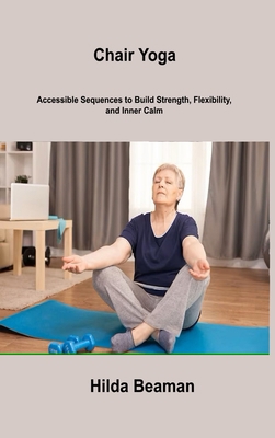 Chair Yoga: Accessible Sequences to Build Stren... 1806306549 Book Cover