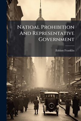 Natioal Prohibition And Representative Government 1273744373 Book Cover