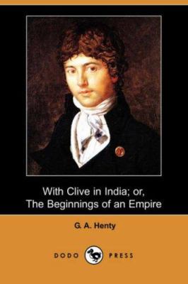 With Clive in India; Or, the Beginnings of an E... 1406562505 Book Cover