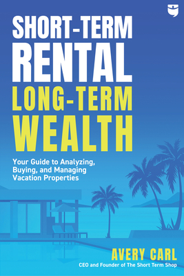 Short-Term Rental, Long-Term Wealth: Your Guide... 1947200445 Book Cover