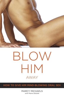 Blow Him Away : How to Give Him Mind-Blowing Or... B007YWGTXE Book Cover
