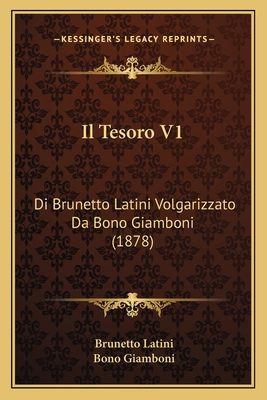 Il Tesoro V1: Di Brunetto Latini Volgarizzato D... [Italian] 1164948679 Book Cover