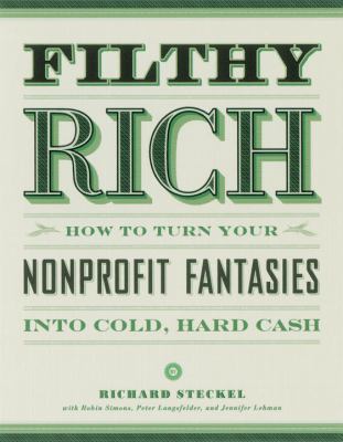 Filthy Rich: How to Turn Your Nonprofit Fantasi... 1580082491 Book Cover