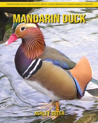 Mandarin Duck: Fascinating Facts and Photos about These Amazing & Unique Animals for Kids