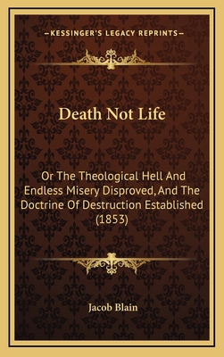 Death Not Life: Or The Theological Hell And End... 1165316498 Book Cover