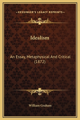 Idealism: An Essay, Metaphysical And Critical (... 1169299075 Book Cover