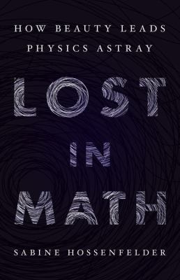 Lost in Math: How Beauty Leads Physics Astray 0465094252 Book Cover