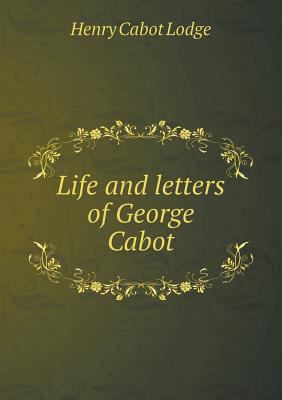 Life and letters of George Cabot 5518485700 Book Cover