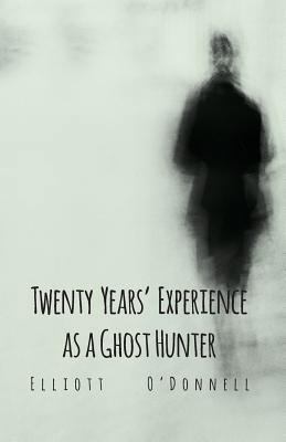 Twenty Years' Experience as a Ghost Hunter 1445557584 Book Cover