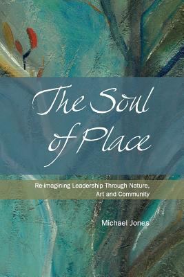 The Soul of Place: Re-imagining Leadership Thro... 146023796X Book Cover