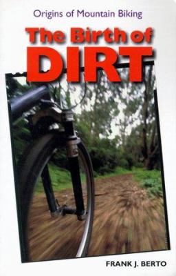 The Birth of Dirt: The Origins of Mountain Biking 1892495104 Book Cover