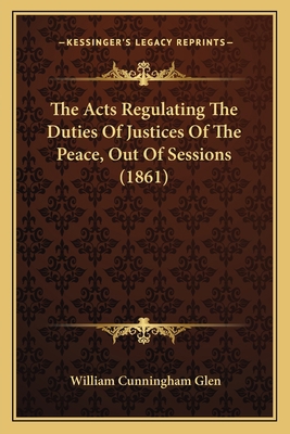 The Acts Regulating The Duties Of Justices Of T... 1164930656 Book Cover