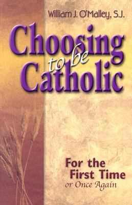 Choosing to Be Catholic: For the First Time, or... 1594710430 Book Cover