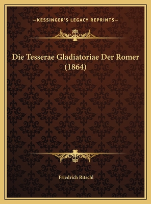 Die Tesserae Gladiatoriae Der Romer (1864) [German] 1169676480 Book Cover