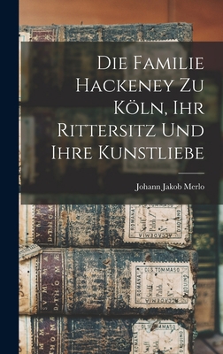 Die Familie Hackeney zu Köln, ihr Rittersitz un... [German] 1017766479 Book Cover