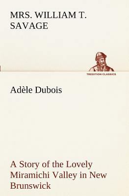 Adèle Dubois A Story of the Lovely Miramichi Va... 3849171264 Book Cover