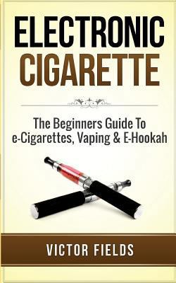 Electronic Cigarette: The Beginners Guide To e-... 1511486511 Book Cover