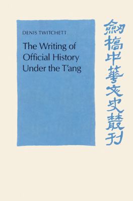 The Writing of Official History Under the t'Ang 0521522935 Book Cover