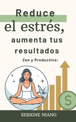 Zen y Productivo: Reduce el estrés, aumenta tus... [Spanish]            Book Cover