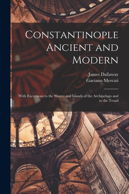 Constantinople Ancient and Modern: With Excursi... 1015366058 Book Cover