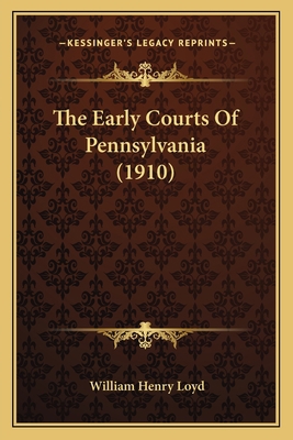 The Early Courts Of Pennsylvania (1910) 1165107732 Book Cover