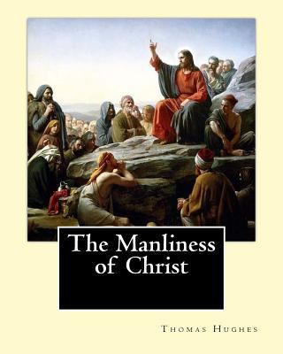 The Manliness of Christ. By: Thomas Hughes: Tho... 197571251X Book Cover