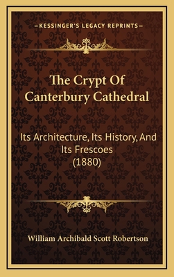 The Crypt Of Canterbury Cathedral: Its Architec... 1167080238 Book Cover