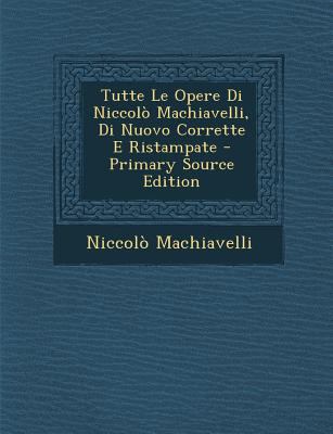 Tutte Le Opere Di Niccolo Machiavelli, Di Nuovo... [Italian] 1293718807 Book Cover