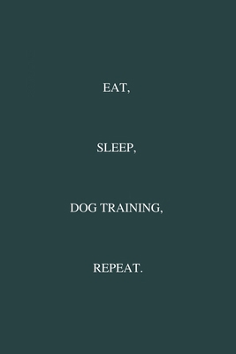 Eat, Sleep, Dog Training, Repeat.: / School Composition Writing Book / 6" x 9" / 120 pgs. / College Ruled / Paperback Lined ... / Memo Note Taking / Paperback –