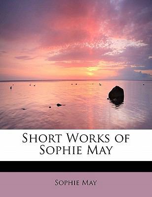 Short Works of Sophie May 1437516947 Book Cover